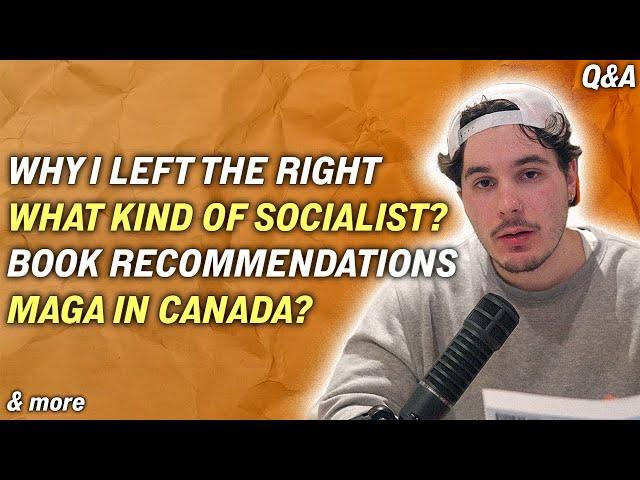 Why I Left the Right, What Kind of Socialist Am I? What I Dislike About the Left (25K Q&A)