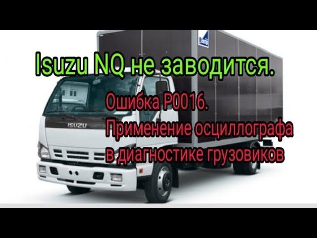 Isuzu NQ не заводится. Ошибка P0016. Осциллограф в помощь.