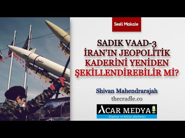 Sadık Vaad-3, İran'ın Jeopolitik Kaderini Yeniden Şekillendirebilir mi? | Sesli Makale