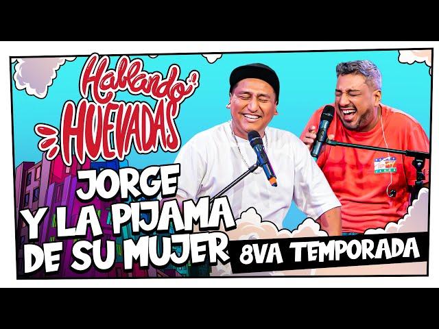 HABLANDO HUEVADAS - Octava Temporada [JORGE Y LA PIJAMA DE SU MUJER]