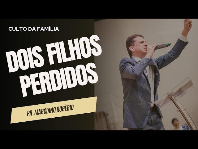 DOIS FILHOS PERDIDOS  I Pr. Marciano Rogério