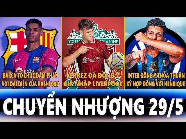 CHUYỂN NHƯỢNG 29/5 | BARCA ĐÀM PHÁN VỚI RASHFORD, KERKEZ ĐỒNG Ý ĐẾN LIVER, HENRIQUE GIA NHẬP INTER