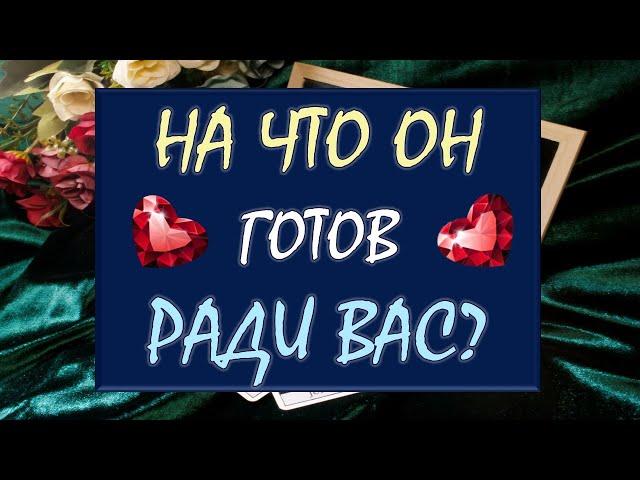  НА ЧТО ОН  % ГОТОВ РАДИ ВАС?  Tarot Diamond Dream Таро