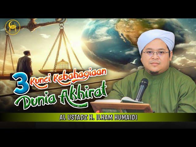 3 Kunci Kebahagiaan Dunia Akhirat - Al Ustadz H. Ilham Humaidi