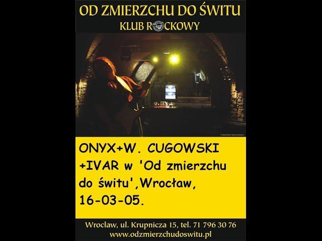 ONYX+W. CUGOWSKI+IVAR W w 'Od zmierzchu do świtu',Wrocław,16-03-05.