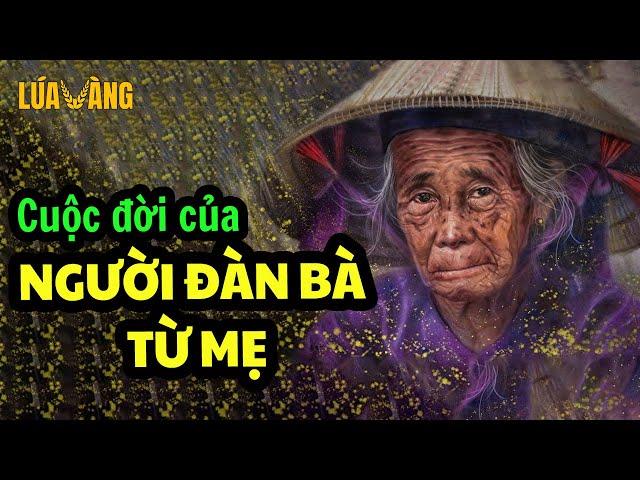 Chuyện có thật về cuộc đời người đàn bà TỪ MẸ - Lúa Vàng