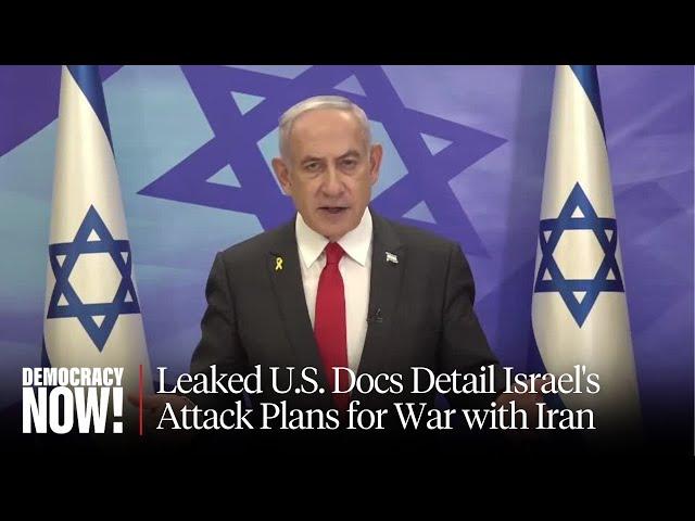 Will Netanyahu Incite a War with Iran? Leaked U.S. Docs Detail Israel's Attack Plans