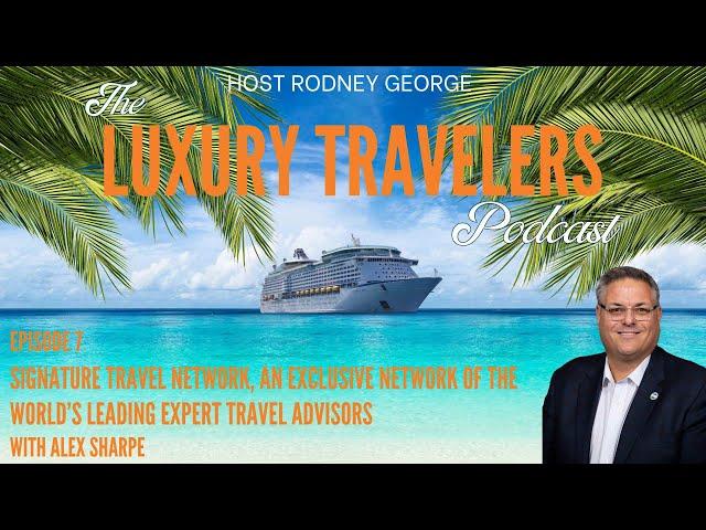 Ep 7 - Signature Travel Network, an Exclusive Network of the World’s Leading Expert Travel Advisors