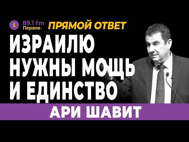 ИЗРАИЛЮ НУЖНЫ МОЩЬ И ЕДИНСТВО. АРИ ШАВИТ