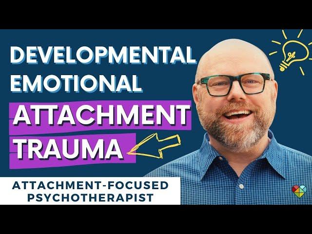 Developmental, Emotional Attachment Trauma / How to Heal