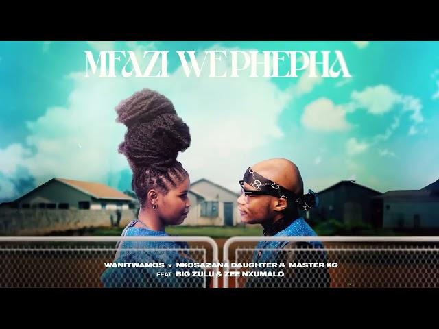 Mfazi Wephepha - Nkosazana Daughter & Master KG Ft Big Zulu & Zee Nxumalo