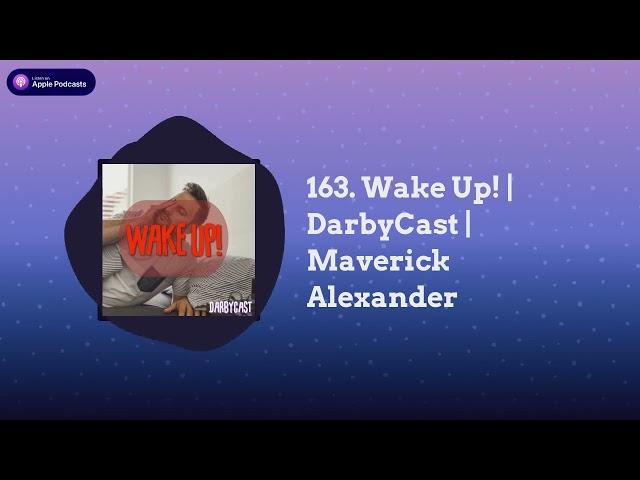 DarbyCast - 163. Wake Up! | DarbyCast | Maverick Alexander