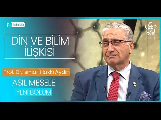 Din - Bilim İlişkisi | Prof. Dr. İsmail Hakkı Aydın | Asıl Mesele (28. Bölüm)