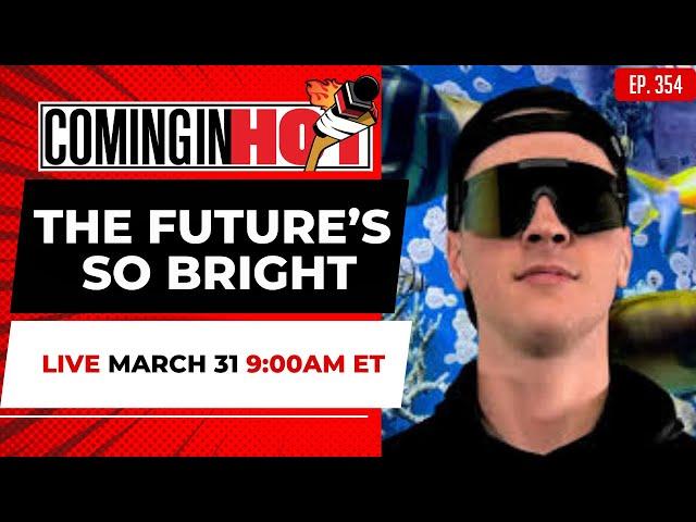 The Future’s So Bright - Coming in Hot LIVE - March 31