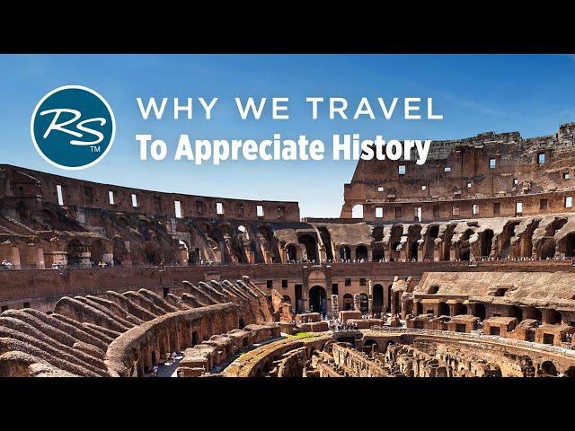 Why We Travel: To Appreciate History - Rick Steves’ Europe Travel Guide - Travel Bite