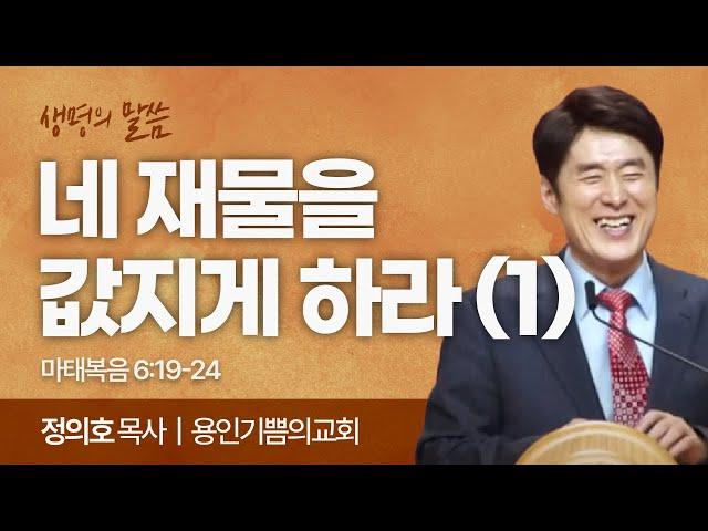 네 재물을 값지게 하라-1 (마태복음 6:19-24) | 정의호 목사 | 용인기쁨의교회 | 생명의 말씀