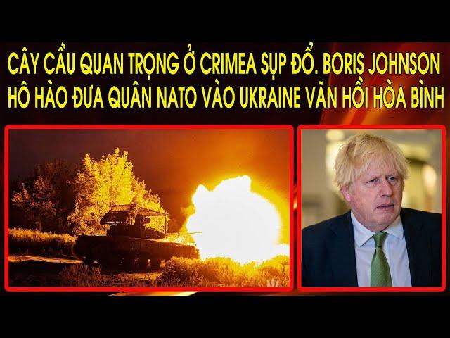 Cây cầu quan trọng ở Crimea sụp đổ. Boris Johnson hô hào đưa quân NATO vào Ukraine vãn hồi hòa bình