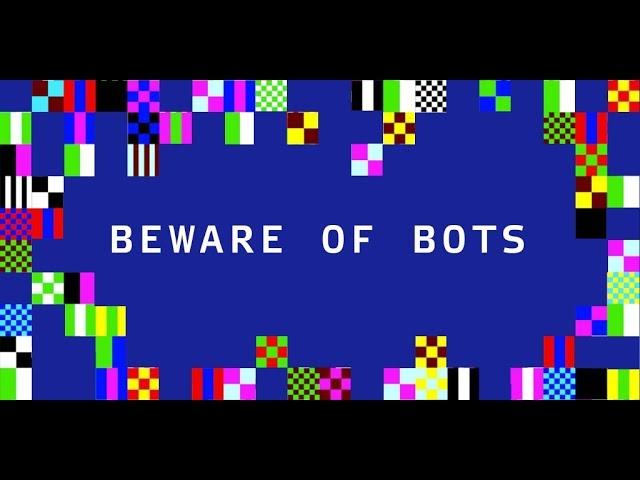 BEWARE OF BOTS