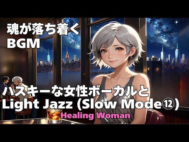 作業用BGM  【Healing Woman】Jazz woman vocal「ハスキーな女性ボーカルとLightジャズ Slow Mode⑫」asmr　睡眠　魂が落ち着く husky vocal