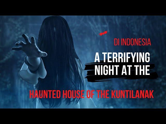 A Terrifying Night at the Haunted House of the Kuntilanak