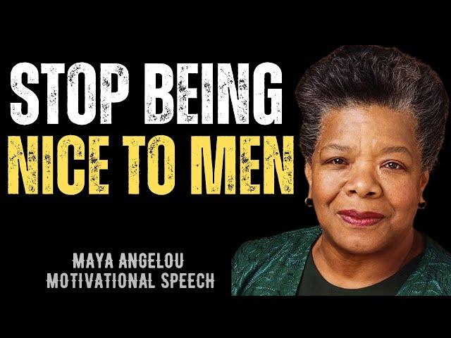 STOP BEING NICE TO MEN | MAYA ANGELOU