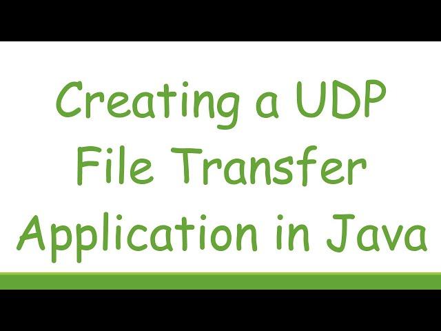 Creating a UDP File Transfer Application in Java