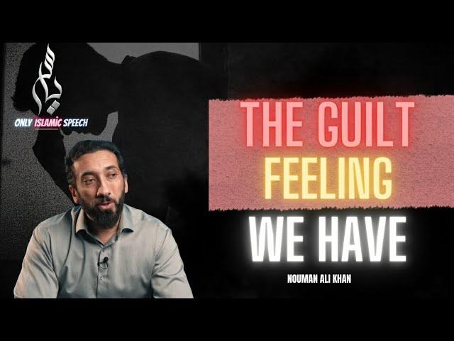 The guilt feeling we have | Nouman Ali Khan