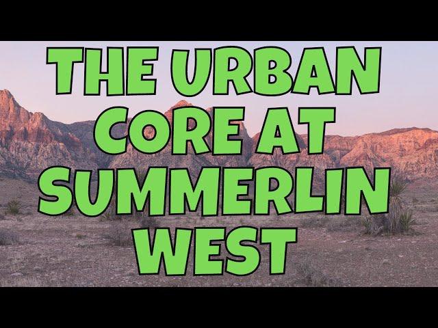 Summerlin West's Urban Core (COMING SOON)