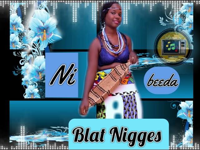 Blat Nigges  - Ni Beeda ( New Song )