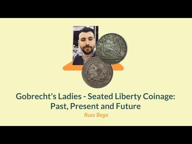 Gobrecht's Ladies - Seated Liberty Coinage: Past, Present and Future