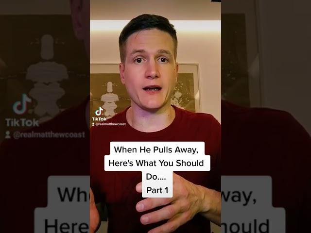 When He Pulls Away, Here's What You Should Do... Part 1