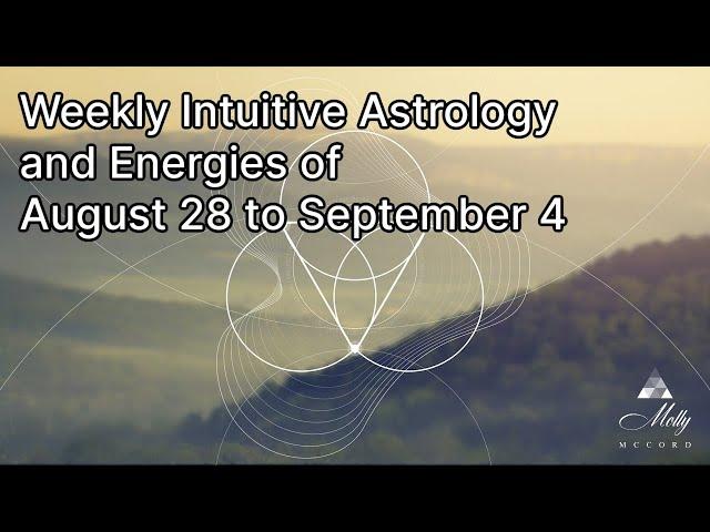 Weekly Intuitive Astrology of Aug 28 to Sept 4 ~ Virgo New Moon, Mercury Direct, Big Sept Energies