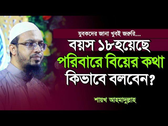 বয়স ১৮ পরিবারে বিয়ের কথা কিভাবে বলবেন?||আহমাদুল্লাহ||Ahmadullah