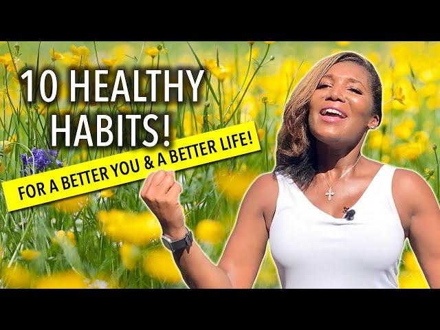 10 Healthy Habits For A Better You And A Better Life!