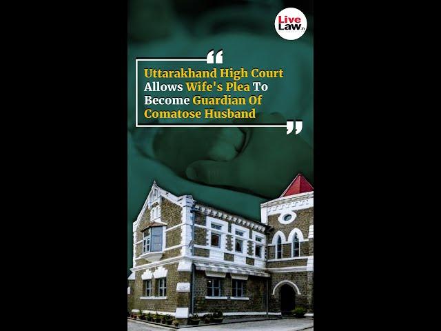 Uttarakhand High Court Allows Wife's Plea To Become Guardian Of Comatose Husband