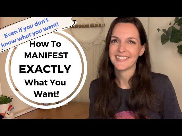 How to manifest EXACTLY what you want! This works even if you don't know what you want.