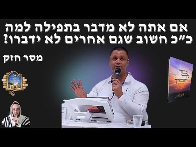 אם אתה לא מדבר  בתפילה למה כ”כ חשוב שגם אחרים לא ידברו  - מסר חזק  עופר א