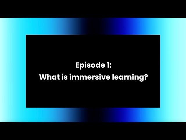 ImmersEDU Episode 1: What is Immersive Learning?