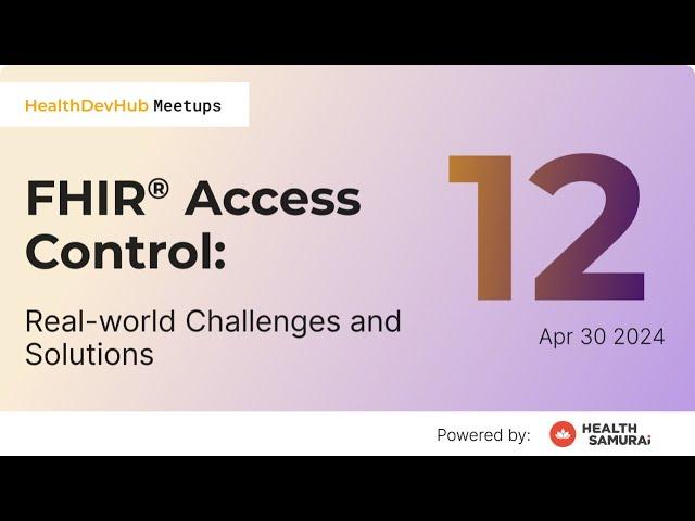 HealthDevHub Meetup #12: FHIR® Access Control: Real-world Challenges and Solutions