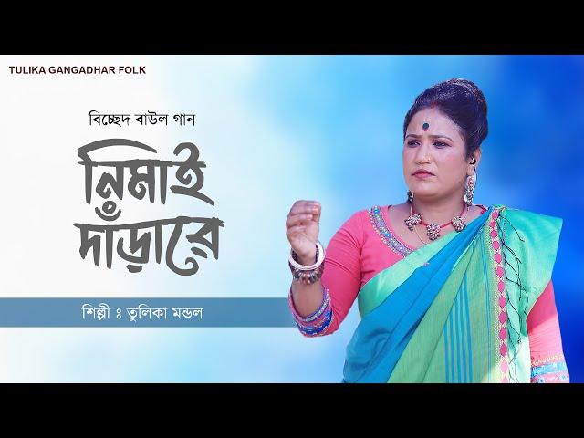 বিচ্ছেদ বাউল গান | নিমাই দাঁড়ারে | Nimai Darare | তুলিকা মন্ডলের বাউল গান | Tulika Mondal Baul Gaan