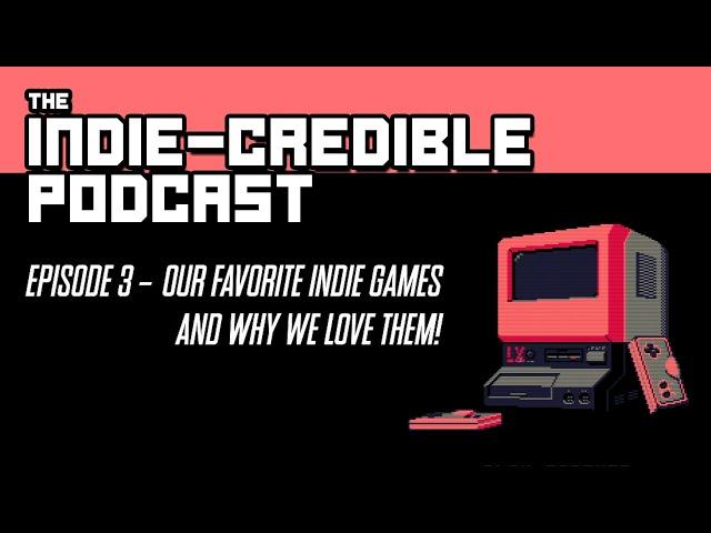 The Indie Credible Podcast | Episode 3 | Our Favorite Indie Games And Why We Love Them!