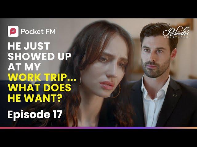 Ep 17 | My Ex Just Showed Up At My Work Trip... What Does He Want? | Rekindled Heartache