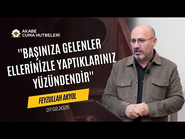 ''Başınıza Gelenler Ellerinizle Yaptıklarınız Yüzündendir'' Feyzullah Akyol - Cuma Hutbe-07.02.2025