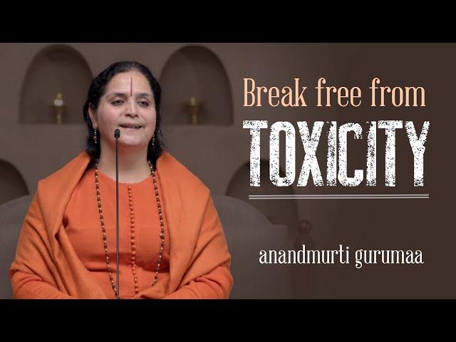 Break free from Toxicity (English) | Anandmurti Gurumaa