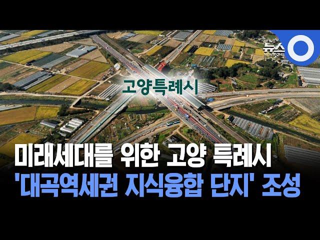 미래세대를 위한 고양 특례시... ‘대곡역세권 지식융합 단지’ 조성