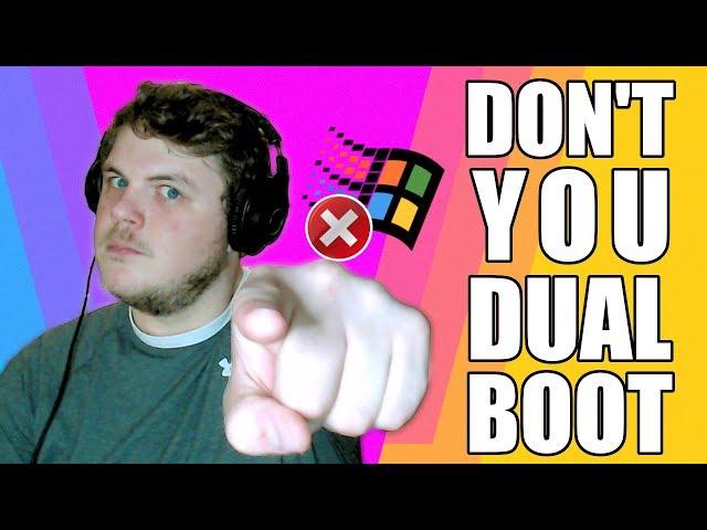 Why you SHOULDN'T be dual booting.