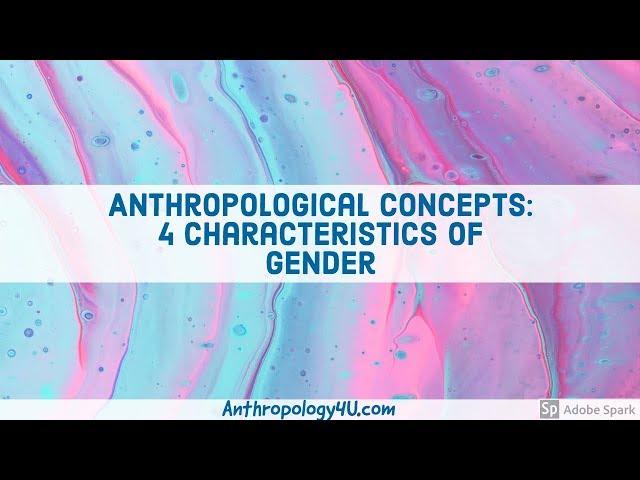 Anthropological Concepts: 4 Characteristics of Gender