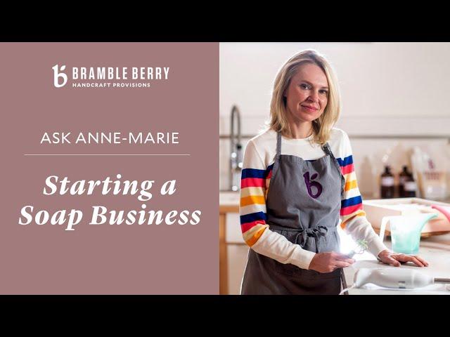 Ask-Anne Marie: Starting a Soap Business - Trademarks, Markets & More | Bramble Berry