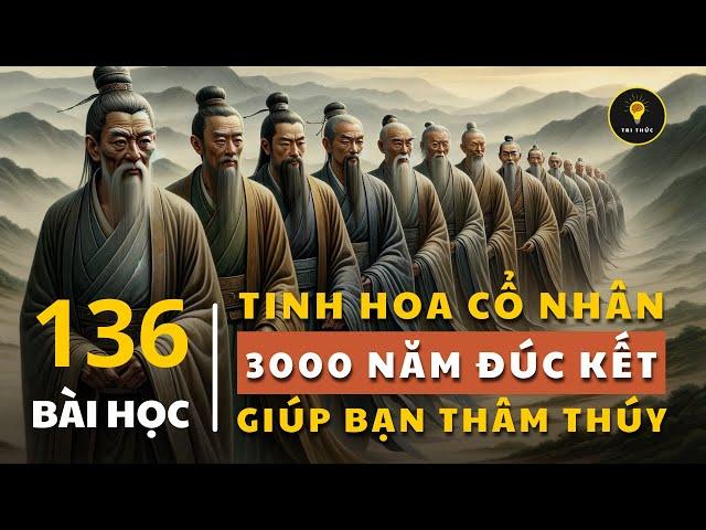 136 bài học TINH HOA 3000 NĂM | Cổ nhân dạy giúp bạn THÂM THÚY | Tríết lý cuộc sống