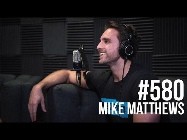 Episode 580: Mike Matthews- Bigger Leaner Stronger Bestselling Author & Fitness Entrepreneur